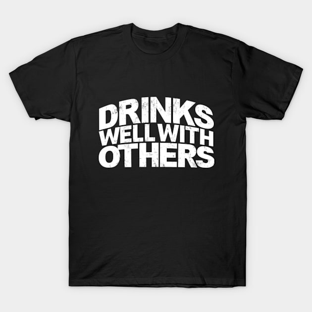 Drinks Well With Others T-Shirt by TeeTrend